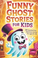 Funny Ghost Stories for Kids: 30 Haunted but Hilarious Stories for Campfires and Parties — A Funny and Spooky Chapter Book for Kids Ages 9–12 B0FQ533748 Book Cover