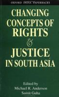 Changing Concepts of Rights and Justice in South Asia 0195653122 Book Cover