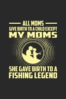 All Moms Give Birth To A Child Except My Moms She Gives Birth To A Fishing Legend.: Line Journal, Diary Or Notebook For Mommy Go Fishing Lovers Story. 120 Story Paper Pages. 6 in x 9 in Cover. 170818449X Book Cover