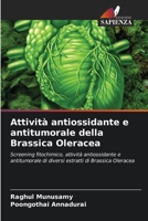 Attività antiossidante e antitumorale della Brassica Oleracea: Screening fitochimico, attività antiossidante e antitumorale di diversi estratti di Brassica Oleracea 6206055434 Book Cover