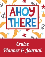 Ahoy There Cruise Planner & Journal: Cruise Planner - Cruise Journal  Trip Planner  Cruise Vacation Organizer  14-Day Cruise Vacation Planner 8x10  90 Guided Pages 1700520431 Book Cover