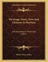 The Songs, Duets, Trios And Choruses In Maritana: A Grand Opera, In Three Acts 1120929296 Book Cover