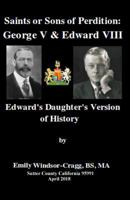 Saints or Sons of Perdition: George V & Edward VIII: Edward's Daughter's Version of History 1502867672 Book Cover