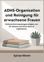 ADHS-Organisation und Reinigung für erwachsene Frauen: Einfache Entrümpelungsstrategien, um Ihr Zuhause und Ihren Geist zu organisieren (German Edition) B0FLJPMVQJ Book Cover