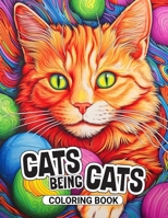 Cats Being Cats Coloring Book for Adults: Illustrations of Cute Furry Felines in Nature B0C9FXK6MQ Book Cover