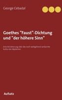 Goethes "Faust"-Dichtung und "der höhere Sinn": Eine Annäherung über die noch weitgehend verkannte Kultur der Mysterien 3750414017 Book Cover