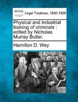 Physical and industrial training of criminals: edited by Nicholas Murray Butler. 1240142609 Book Cover