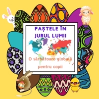 Pastele in jurul lumii: O Sarbatoare Globala pentru Copii (Romanian Edition) B0DWYM79L5 Book Cover
