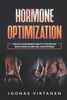 Hormone Optimization: Unlock Your Innate Ability to Burn Fat, Build Muscle and Feel Unstoppable B086LD8Q3Z Book Cover