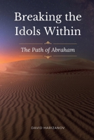 Breaking the Idols Within: The Path of Abraham 1918272379 Book Cover