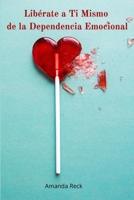 Lib�rate a Ti Mismo de la Dependencia Emocional: Los 5 pasos para finalmente salir de los lazos y adicciones que no te hacen vivir la vida que te mereces 1801144540 Book Cover