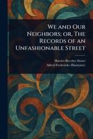 We and Our Neighbors; or, The Records of an Unfashionable Street 1023368099 Book Cover