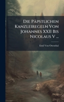 Die Päpstlichen Kanzleiregeln Von Johannes XXII Bis Nicolaus V ... (Latin Edition) 1023972344 Book Cover