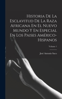 Historia De La Esclavitud De La Raza Africana En El Nuevo Mundo Y En Especial En Los Paises Américo-Hispanos; Volume 1 1017378037 Book Cover