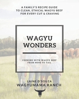 Wagyu Wonders: Cooking With Wagyu Beef From Nose To Tail B0F6KSFDQS Book Cover