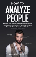 How to Analyze People: A Practical Guide to Speed-Reading People through Body Language and Human Behavior Psychology. Recognize Personality Types, Signs of Lies and Find out What Each Person Thinks 1801794936 Book Cover