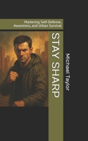 STAY SHARP: Mastering Self-Defense, Awareness, and Urban Survival B0FLVMCPGJ Book Cover
