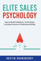 Elite Sales Psychology: How to Build Confidence, Crush Quota, & Achieve Success in Professional Selling B0DJY8LT6N Book Cover