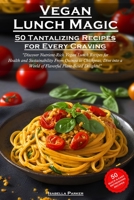 Vegan Lunch Magic: 50 Tantalizing Recipes for Every Craving B0CHDNHJQV Book Cover