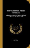 Das Wunder im Neuen Testament: Akademische Antrittsvorlesung gehalten zu Wien am 29. Oktober 1894 0270023879 Book Cover