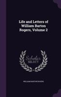 Life and Letters of William Barton Rogers Volume 2 0548590397 Book Cover