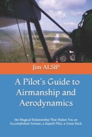 A Pilot's Guide to Airmanship and Aerodynamics: the Magical Relationship That Makes You an Accomplished Airman, a Superb Pilot, a Great Stick. ... Maneuver Your Airplane Correctly and Safely) B09BY81KFB Book Cover