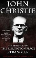 John Christie: The True Story of The Rillington Place Strangler: Historical Serial Killers and Murderers (True Crime by Evil Killers Book 17) 1533523347 Book Cover