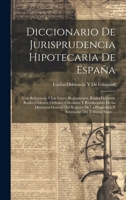 Diccionario De Jurisprudencia Hipotecaria De España: Con Referencia Á Las Leyes, Reglamentos, Reales Decretos, Reales Órdenes, Órdenes, Circulares Y ... Del Tribunal Supre... 1021149667 Book Cover