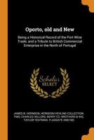 Oporto, old and new being a historical record of the port wine trade, and a tribute to British commercial enterprize in the north of Portugal 034461039X Book Cover