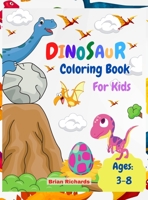 Dinosaur Coloring Book For Kids: Amazing Coloring with Easy, LARGE, Cute, Unique and High-Quality Images For Boys, Girls, Preschool and Kindergarten Kids Ages 3-8 6-12 Hard Cover 1006879986 Book Cover