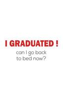 I Graduated: I Graduated! Can I Go Back To Bed Now To Sleep Cause I'm Like Smart And Stuff - Grad Notebook As Awesome Funny School Year Graduation Doodle Diary Book Gift Idea to Class or Bachelor Grad 1072276925 Book Cover
