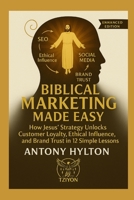 Biblical Marketing Made Easy Enhanced Edition: How Jesus' Strategy Unlocks Customer Loyalty, Ethical Influence, and Brand Trust in 12 Simple Lessons (Simple Business Guides) B0FK3VCNX9 Book Cover