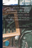 Wood Turning, Prepared for the use of Students in Manual Training High Schools, Technical Schools and Colleges 1016861753 Book Cover