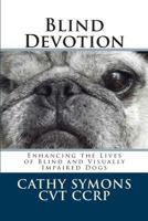 Blind Devotion: Enhancing the Lives of Blind and Visually Impaired Dogs 1469952661 Book Cover