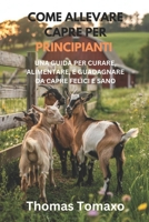COME ALLEVARE CAPRE PER PRINCIPIANTI: UNA GUIDA PER CURARE, ALIMENTARE, E GUADAGNARE DA CAPRE FELICI E SANO (Italian Edition) B0F4WHWDP7 Book Cover