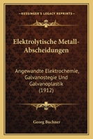 Elektrolytische Metall-Abscheidungen Angewandte Elektrochemie (Galvanostegie Und Galvanoplastik): Wissenschaftliches Und Praktisches Handbuch F�r Galvanotechniker, Chemiker, Gewerbetreibende, Industri 0274166232 Book Cover