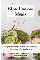 Slow Cooker Meals: Super Tasty and affordable Snack & Appetizers for beginners 1801908664 Book Cover