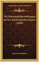 Die Totenmahldarstellungen In Der Altchristlichen Kunst (1899) 1161132090 Book Cover