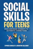 Social Skills for Teens: From Awkward Moments to Authentic Connections B0CFZ889F2 Book Cover