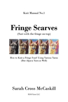 Fringe Scarves: (Suri with the fringe on top): How to Knit a Fringe Scarf Using Various Yarns (But Alpaca Yarn as Well) (Knit Manual) 1098032144 Book Cover
