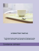INTERMITTENT FASTING: The Simplest Guide to Master all the secrets of Fasting and Losing weight with intermittent + alternate-day+ and extended fasting B08XRZLG83 Book Cover