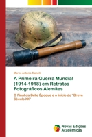 A Primeira Guerra Mundial (1914-1918) em Retratos Fotográficos Alemães: O Final da Belle Époque e o Início do “Breve Século XX” 6202807512 Book Cover