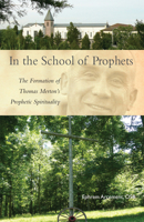 In the School of Prophets: The Formation of Thomas Merton's Prophetic Spirituality 0879072652 Book Cover