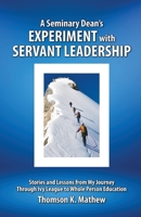 A Seminary Dean's Experiment with Servant Leadership: Stories and Lessons from My Journey Through Ivy League to Whole Person Education 1737978008 Book Cover