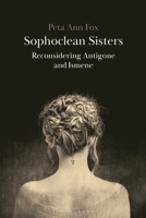Sophoclean Sisters: Reconsidering Antigone & Ismene 1350562483 Book Cover