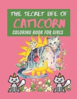 The Secret Life Of Caticorn Coloring Book For Girls: A Coloring Book of Caticorn For Kids Ages 4-8 B08Q6RVYC8 Book Cover