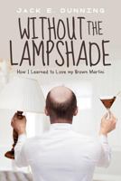 Without the Lampshade: How I Learned to Love My Brown Martini 0692704744 Book Cover