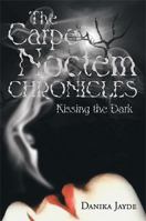 The Carpe Noctem Chronicles: Kissing the Dark 1483670872 Book Cover