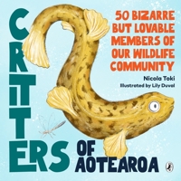 Critters of Aotearoa: 50 Bizarre but Lovable Members of Our Wildlife Community 1776958020 Book Cover