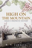 High on the Mountain: Israel's Prophetic History 1490843760 Book Cover